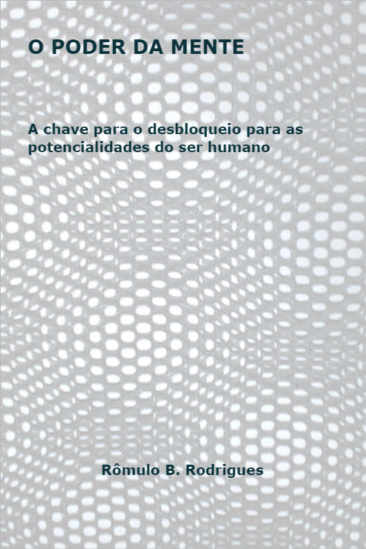 O PODER DA MENTE - A chave para os debloqueios das potencilaidades do ser humano