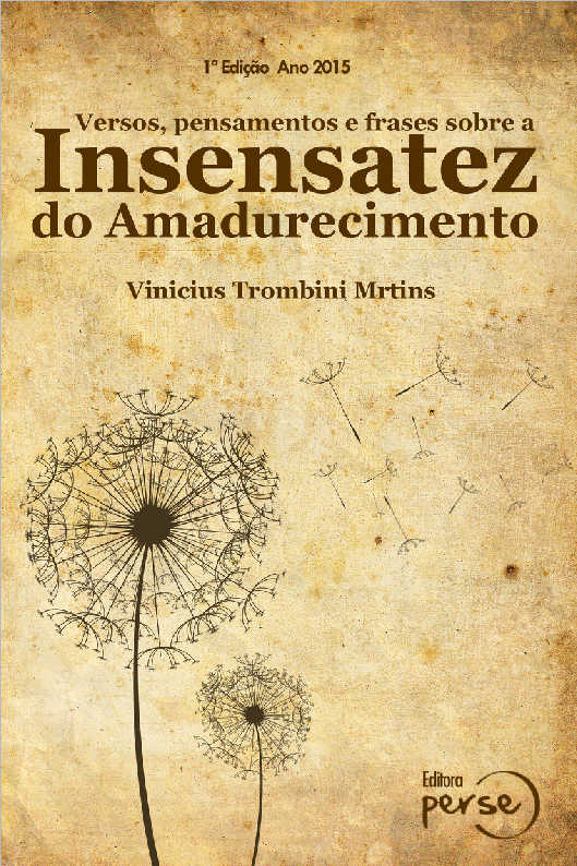 VERSOS, PENSAMENTOS E FRASES SOBRE A INSENSATEZ DO AMADURECIMENTO